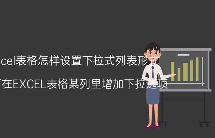 excel表格怎样设置下拉式列表形式 如何在EXCEL表格某列里增加下拉选项？